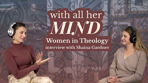 With All Her Mind Episode 4 - Should Women Learn Theology? with Shaina Gardner