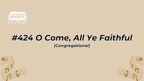 #424 O Come, All Ye Faithful Congregational (FWBC)