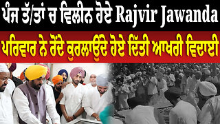 ਪੰਜ ਤੱਤਾਂ ਚ ਵਿਲੀਨ ਹੋਏ Rajvir Jawanda | ਪਰਿਵਾਰ ਨੇ ਰੋਂਦੇ ਕੁਰਲਾਉਂਦੇ ਹੋਏ ਦਿੱਤੀ ਆਖਰੀ ਵਿਦਾਈ