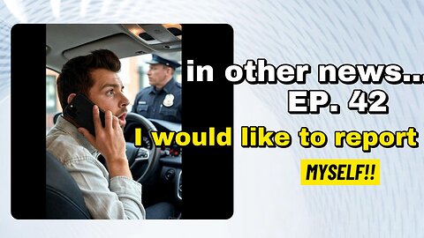 IN OTHER NEWS... EP. 42: I WOULD LIKE TO REPORT MYSELF