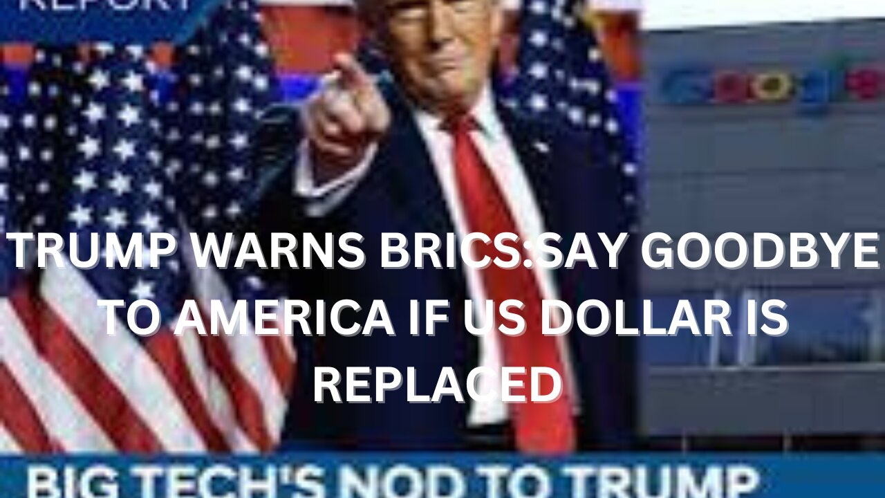 TRUMP WARNS BRICS:SAY GOODBYE TO AMERICA IF US DOLLAR IS REPLACED