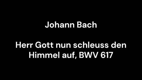 Herr Gott nun schleuss den Himmel auf, BWV 617