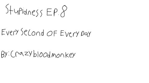 Every Second Of Every Day (Stupidness Ep. 8)