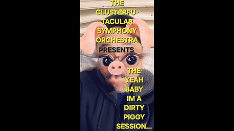 The Clusterfu-tacular symphony Orchestra Presents The "yeah baby, im a dirty piggy" session part 2