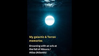 Drowning with an orb at the fall of Absura / Atlaa | My galactic and Terran memories