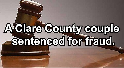 A Clare County couple sentenced for fraud.