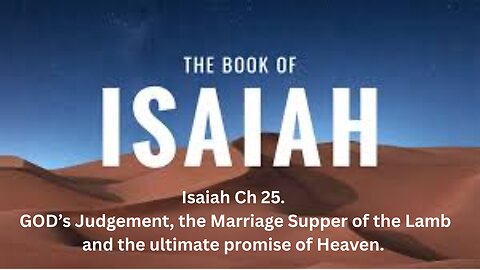 Isaiah Ch 25. GOD’s Judgement, Marriage Supper of the Lamb, the ultimate promise of Heaven.