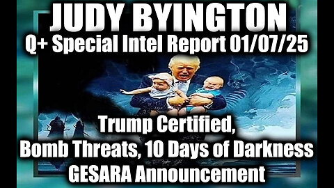 Judy Byington Special Intel 1.7.25 ~ Trump certified, Bomb Threats, 10 Days of Darkness