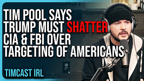 Tim Pool Says Trump Must SHATTER CIA & FBI Over TARGETING Of Americans & President Trump