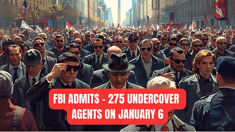 The FBI has admitted it had 275 plainclothes agents embedded in the crowd at the U.S. Capitol