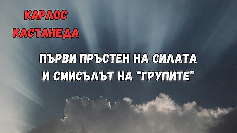 КАСТАНЕДА - Първи пръстен на силата и кое дава смисъл на "групите" (от серията негови обяснения -3-)