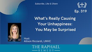 Ep. 319 What's Really Causing Your Unhappiness: You May be Surprised