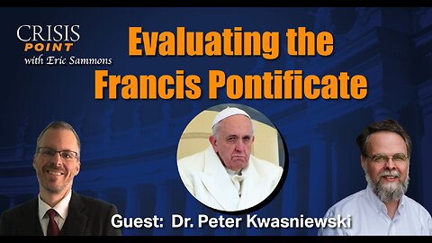 Candidly Evaluating the Francis Pontificate (Guest: Dr. Peter Kwasniewski)