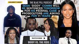 Sean “Diddy” Combs will be SENTENCED tomorrow for his FED case- prosecutors are asking for 11 YEARS