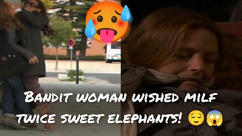 Bandit woman wished milf twice sweet elephants! 😌😱