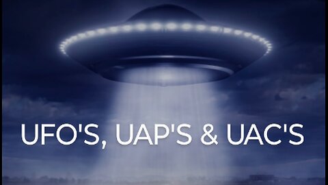 UFO'S, UAP'S & UAC'S