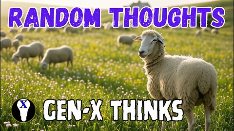 Gen-X Thinks: Random Thoughts