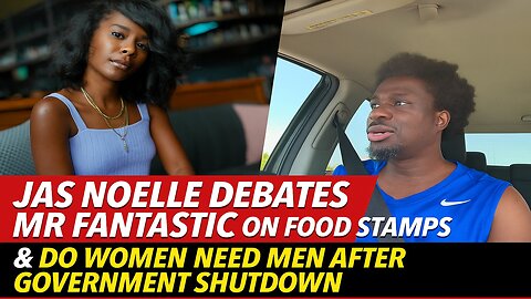 Jas Noelle Debates Mr Fantastic On Food Stamps & Do Women NEED MEN After Government Shutdown