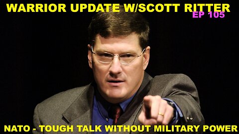 WARRIOR UPDATE W/SCOTT RITTER EP 105 - NATO'S TOUGH TALK IS NOT BACKED UP BY MILITARY POWER
