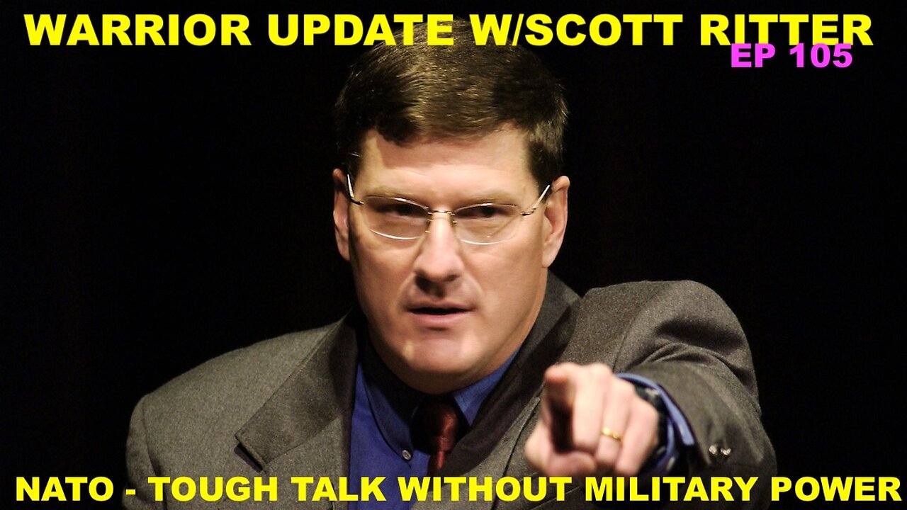 WARRIOR UPDATE W/SCOTT RITTER EP 105 - NATO'S TOUGH TALK IS NOT BACKED UP BY MILITARY POWER