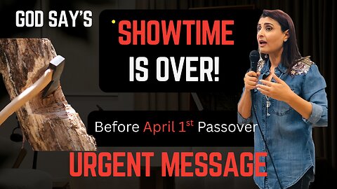 God Says, "Show Time Is Over", Before April 1st Passover. Urgent Message. #propheticword #prayer