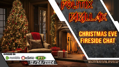 POLITIX PARALLAX ֍ 12/24/2024 ֍ Christmas Eve Fireside Chat