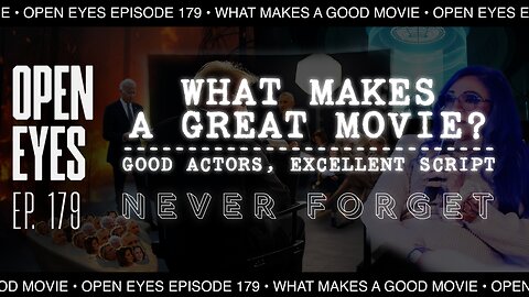 Open Eyes Ep. 179 - "What Makes A Great Movie - Good Actors; Excellent Script. NEVER FORGET!"