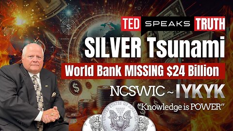 SILVER Tsunami World Bank MISSING $24 Billion ~NCSWIC ~ I Y K Y K~ “Knowledge is POWER”