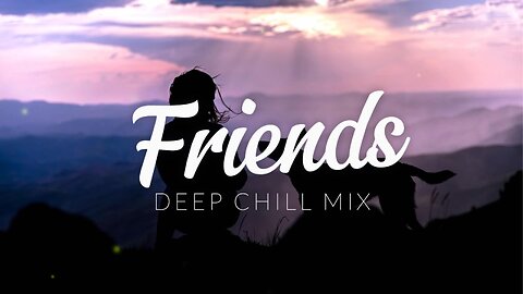 Friends | Deep Chill Mix