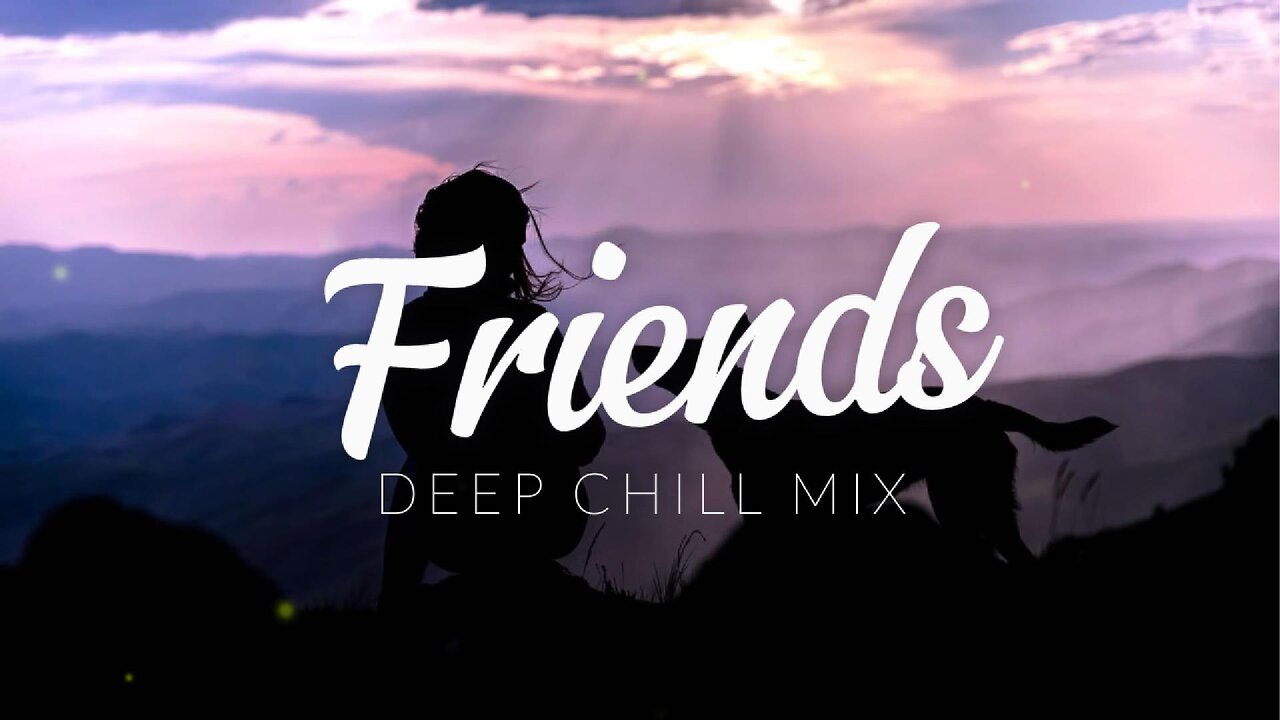 Friends | Deep Chill Mix