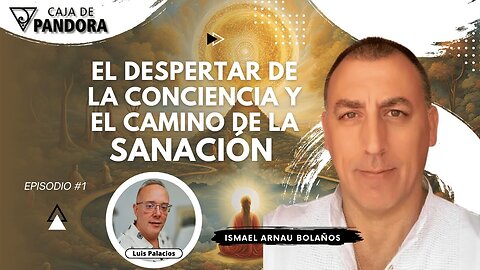 El Despertar de la Conciencia y el Camino de la Sanación con Ismael Arnau Bolaños