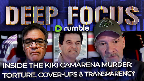 Inside the Kiki Camarena Murder: Torture, Cover-Ups & Transparency with Tim Kirk | DEEP FOCUS w/ JK