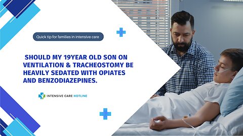 Should My 19Year-Old Son on Ventilation&Tracheostomy be Heavily Sedated with Opiates&Benzodiazepines