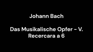 Das Musikalische Opfer - V. Recercara a 6