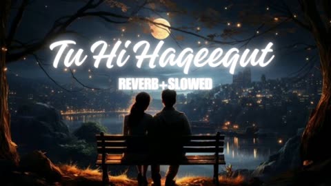 Tu hi haqeeqat(Javed Ali,Pritam)|(Reverb+slowed)lofi song