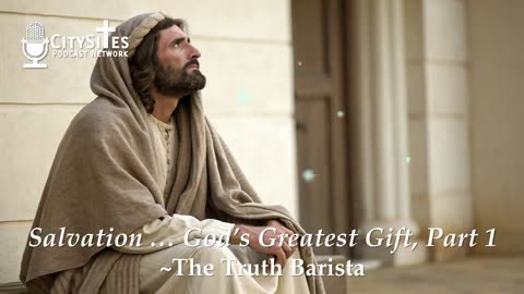 Salvation … God’s Greatest Gift, Part 1