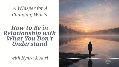 How to Be in Relationship with What You Don’t Understand: A Whisper for a Changing World