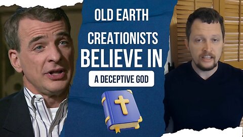 Old Earth Creationists Believe In A Deceptive God