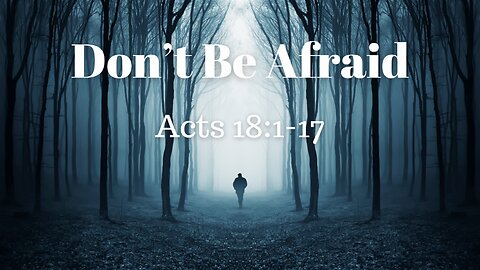 Acts 18:1-17 (Teaching Only), "Don't Be Afraid"