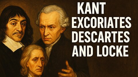Kant MASSACRES Descartes & Locke's LIES w Logic