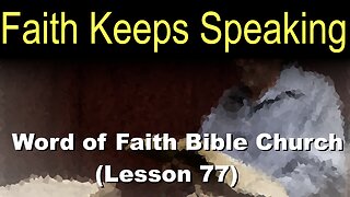 Word of Faith Bible Church (Lesson 77): Faith Keeps Speaking