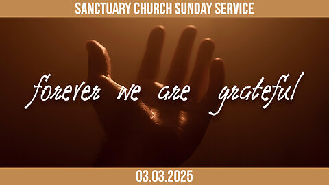 Forever we are Grateful (Sanctuary Church Sunday Service 03/02/2025)