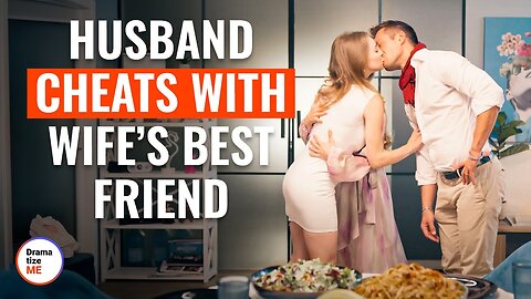 Husband Cheats With Wife’s Best Friend