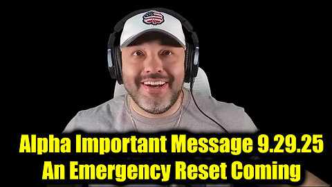 Alpha Important Message 9.29.25 - An Emergency Reset Coming