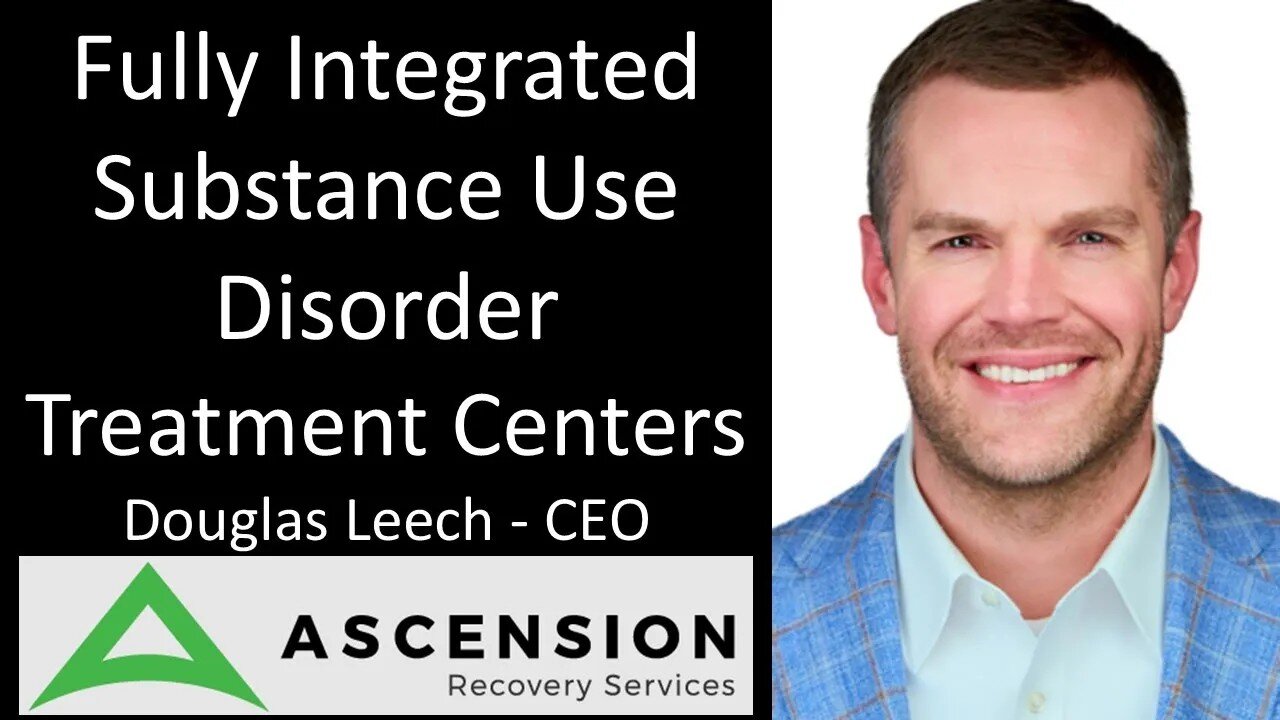 Douglas Leech - CEO, Ascension RS - Fully Integrated Substance Use Disorder Treatment Centers