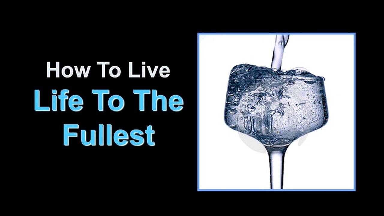 How To Live Life To The Fullest