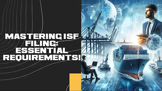 Mastering ISF Filing: Essential Requirements for Smooth Imports!