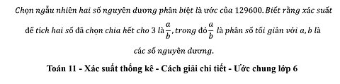 Toán 11: Chọn ngẫu nhiên hai số nguyên dương phân biệt là ước của 129600.Biết rằng xác suất để tích