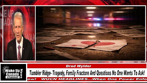 WUCN-Epi#615- Tumbler Ridge-Tragedy, Family Fracture And Questions No One Wants To Ask!
