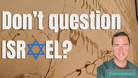 Don't question Israel? Question everything (CultivateElevate) 